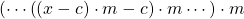 \left( \cdots \left( (x - c) \cdot m -c \right) \cdot m \cdots \right) \cdot m