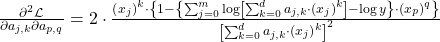 \frac{\partial^2 \mathcal{L}}{\partial a_{j, k} \partial a_{p, q}} = 2 \cdot \frac{\left( x_j \right)^{k} \cdot \left\{ 1 - \left\{ \sum_{j=0}^{m} \log \left[ \sum_{k=0}^{d} a_{j, k} \cdot \left( x_j \right)^{k} \right] - \log y \right\} \cdot \left( x_p \right)^{q} \right\}}{\left[ \sum_{k=0}^{d} a_{j, k} \cdot \left( x_j \right)^{k} \right]^2}