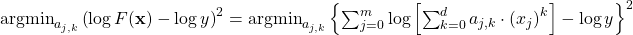 \argmin_{a_{j, k}} \left( \log F(\mathbf{x}) - \log y \right)^2 = \argmin_{a_{j, k}} \left\{ \sum_{j=0}^{m} \log \left[ \sum_{k=0}^{d} a_{j, k} \cdot \left( x_j \right)^{k} \right] - \log y \right\}^2